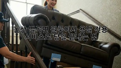논산 벌곡면 원룸이사🏠 용달 전용 서비스로 당일 끝내는 법! 🚀